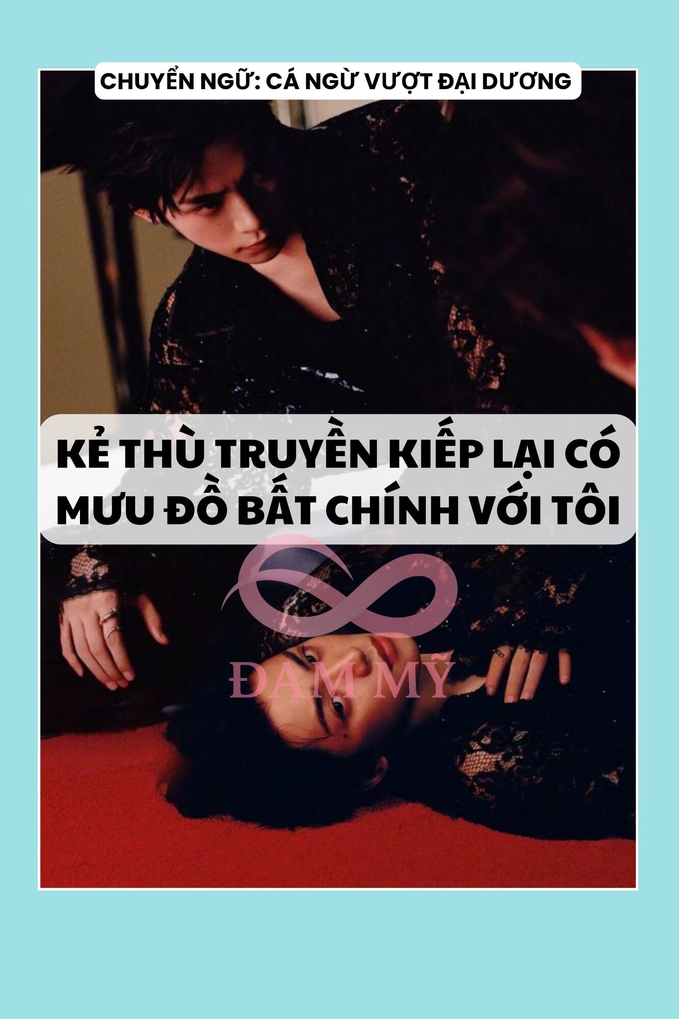 KẺ THÙ TRUYỀN KIẾP LẠI CÓ MƯU ĐỒ BẤT CHÍNH VỚI TÔI