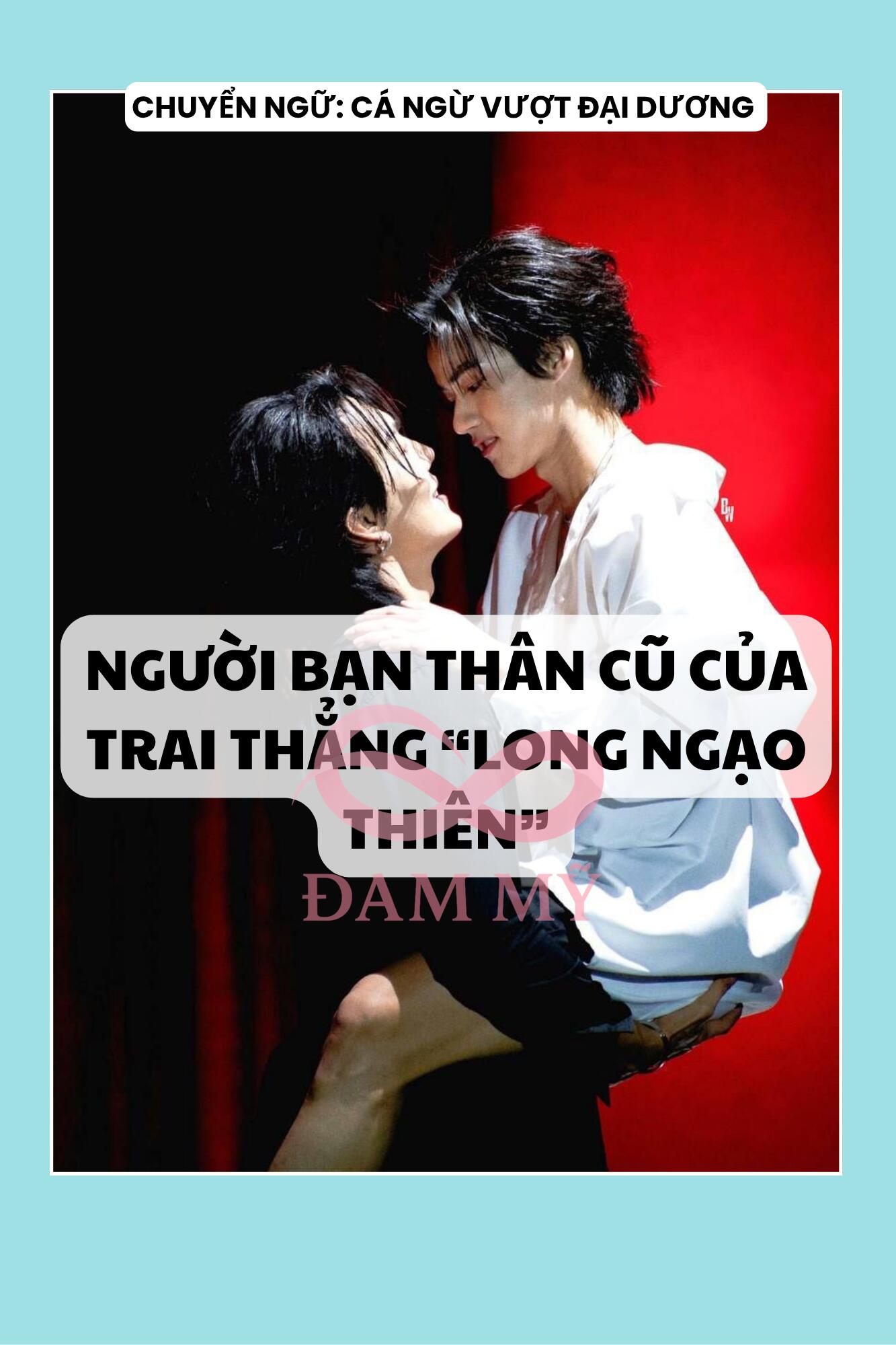 NGƯỜI BẠN THÂN CŨ CỦA TRAI THẲNG “LONG NGẠO THIÊN”