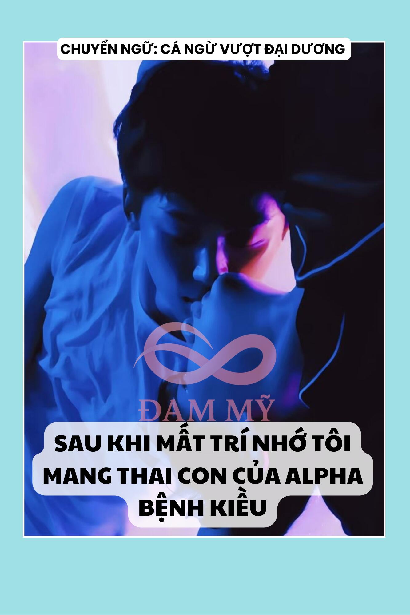 SAU KHI MẤT TRÍ NHỚ TÔI MANG THAI CON CỦA ALPHA BỆNH KIỀU