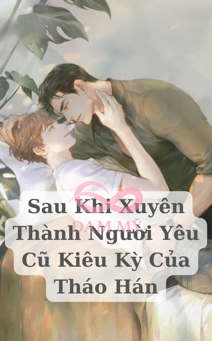 Sau Khi Xuyên Thành Người Yêu Cũ Kiêu Kỳ Của Tháo Hán