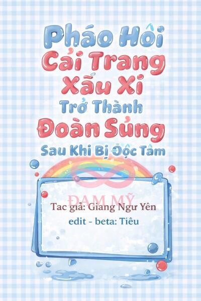 Pháo Hôi Cải Trang Xấu Xí Trở Thành Đoàn Sủng Sau Khi Bị Đọc Tâm