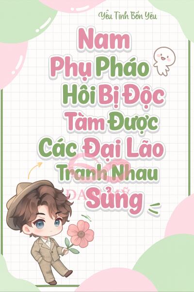 Nam Phụ Pháo Hôi Bị Đọc Tâm Được Các Đại Lão Tranh Nhau Sủng