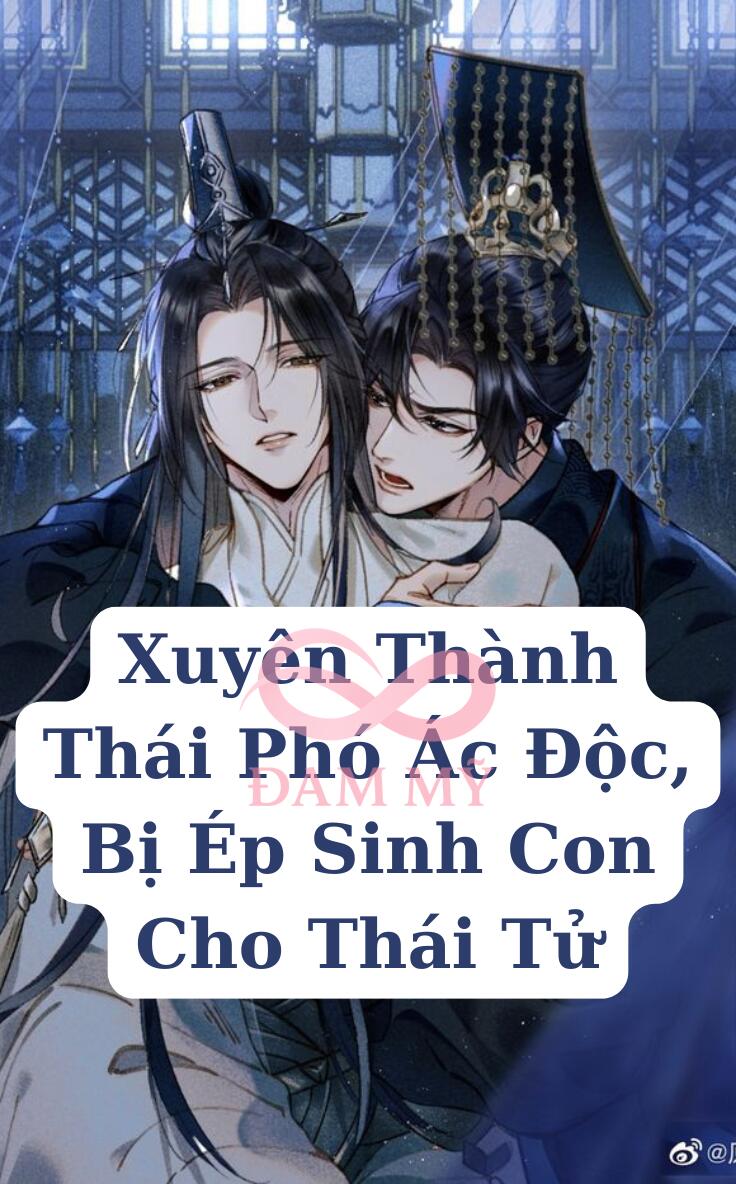 Xuyên Thành Thái Phó Ác Độc, Bị Ép Sinh Con Cho Thái Tử