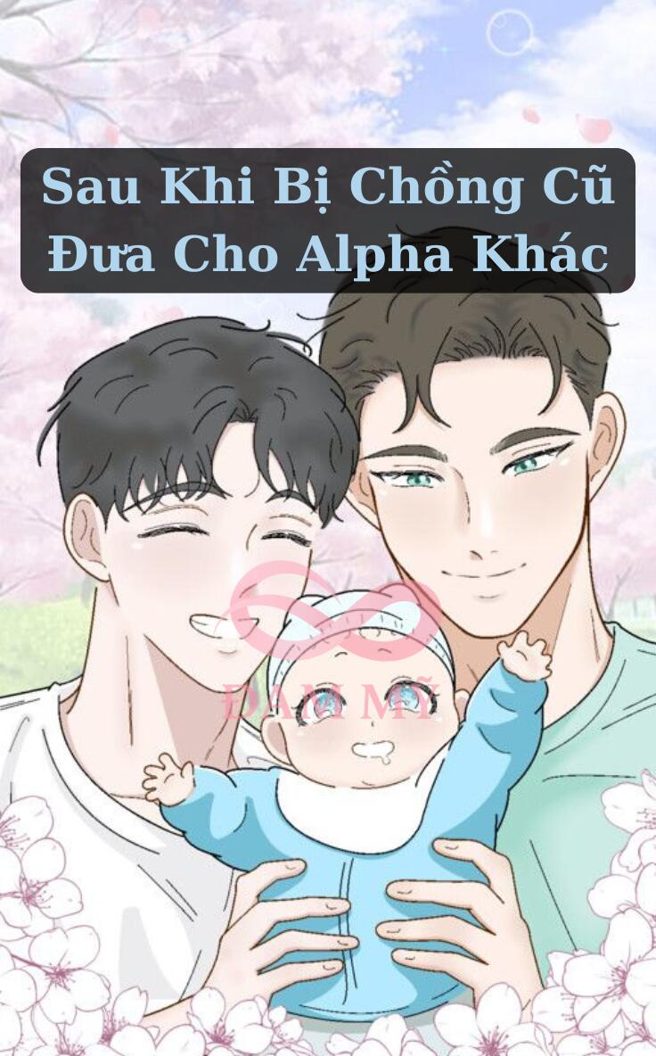 Sau Khi Bị Chồng Cũ Đưa Cho Alpha Khác