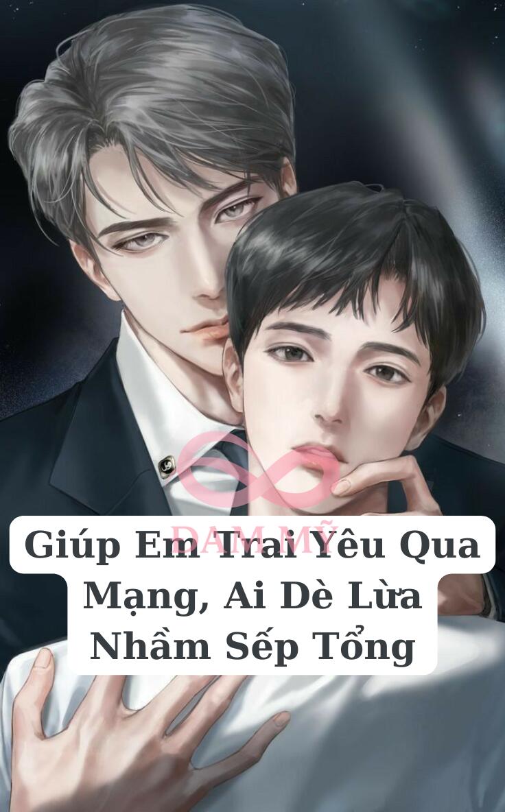 Giúp Em Trai Yêu Qua Mạng, Ai Dè Lừa Nhầm Sếp Tổng