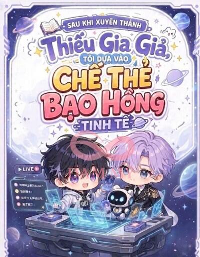 Sau Khi Xuyên Thành Thiếu Gia Giả, Tôi Dựa Vào Chế Thẻ Bạo Hồng Tinh Tế