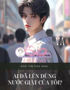 AI ĐÃ LÉN DÙNG NƯỚC GIẶT CỦA TÔI?