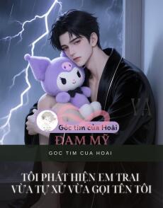 Tôi Phát Hiện Em Trai Vừa Tự Xử Vừa Gọi Tên Tôi