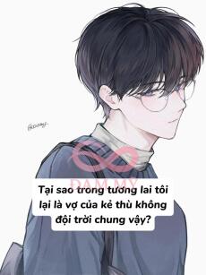 Tại sao trong tương lai tôi lại là vợ của kẻ thù không đội trời chung vậy?