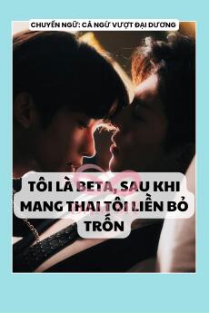 TÔI LÀ BETA, SAU KHI MANG THAI TÔI LIỀN BỎ TRỐN