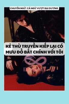 KẺ THÙ TRUYỀN KIẾP LẠI CÓ MƯU ĐỒ BẤT CHÍNH VỚI TÔI