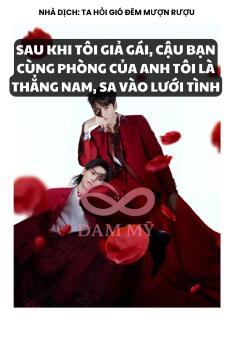 SAU KHI TÔI GIẢ GÁI, CẬU BẠN CÙNG PHÒNG LÀ THẲNG NAM SA VÀO LƯỚI TÌNH