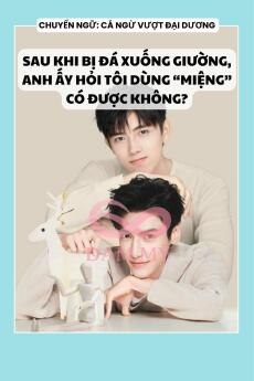 SAU KHI BỊ ĐÁ XUỐNG GIƯỜNG, ANH ẤY HỎI TÔI DÙNG “MIỆNG” CÓ ĐƯỢC KHÔNG?