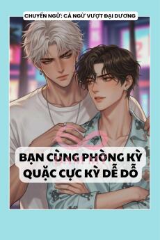 BẠN CÙNG PHÒNG KỲ QUẶC CỰC KỲ DỄ DỖ
