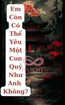 Em Còn Có Thể Yêu Một Con Quỷ Như Anh Không?