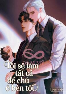 Tôi sẽ làm tất cả để chú ở bên tôi