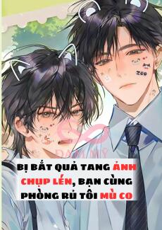 BỊ BẮT QUẢ TANG ẢNH CHỤP LÉN, BẠN CÙNG PHÒNG RỦ TÔI MÙ CO