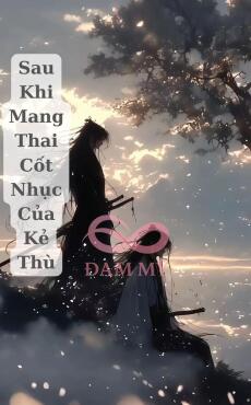 Sau Khi Mang Thai Cốt Nhục Của Kẻ Thù
