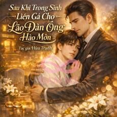 Sau Khi Trọng Sinh Liền Gả Cho Lão Đàn Ông Hào Môn