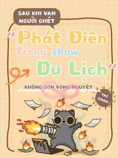 Sau Khi Vạn Người Ghét Mặc Kệ Tất Cả Phát Điên Trong Show Du Lịch