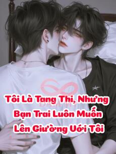 Tôi Là Tang Thi, Nhưng Bạn Trai Luôn Muốn Lên Giường Với Tôi