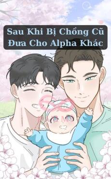 Sau Khi Bị Chồng Cũ Đưa Cho Alpha Khác