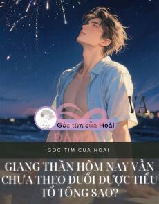 Giang thần hôm nay vẫn chưa theo đuổi được tiểu tổ tông sao?