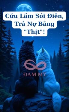 Cứu Lầm Sói Điên, Trả Nợ Bằng "Thịt"!