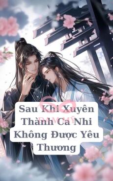 Sau Khi Xuyên Thành Ca Nhi Không Được Yêu Thương