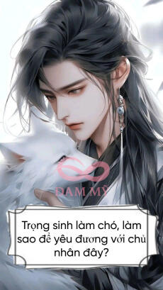 Trọng sinh làm chó, làm sao để yêu đương với chủ nhân đây?