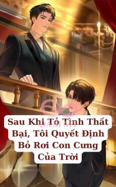 Sau Khi Tỏ Tình Thất Bại, Tôi Quyết Định Bỏ Rơi Con Cưng Của Trời