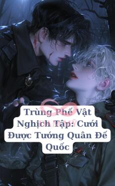 Trùng Phế Vật Nghịch Tập: Cưới Được Tướng Quân Đế Quốc