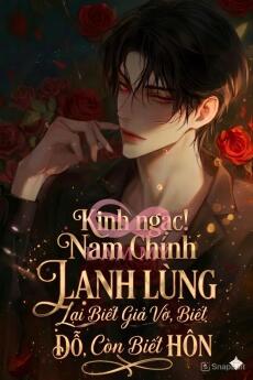 [Chủ Công]  Kinh Ngạc! Nam Chính Lạnh Lùng Lại Biết Giả Vờ, Biết Dỗ, Còn Biết Hôn