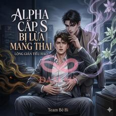 Alpha Cấp S Bị Lừa Mang Thai
