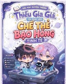 Sau Khi Xuyên Thành Thiếu Gia Giả, Tôi Dựa Vào Chế Thẻ Bạo Hồng Tinh Tế