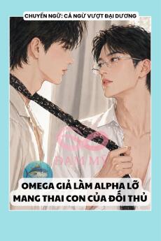 OMEGA GIẢ LÀM ALPHA LỠ MANG THAI CON CỦA ĐỐI THỦ