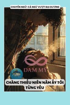CHÀNG THIẾU NIÊN NĂM ẤY TÔI TỪNG YÊU