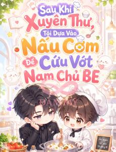 Sau Khi Xuyên Thư, Tôi Dựa Vào Nấu Cơm Để Cứu Vớt Nam Chủ BE