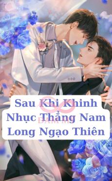 Sau Khi Khinh Nhục Thẳng Nam Long Ngạo Thiên