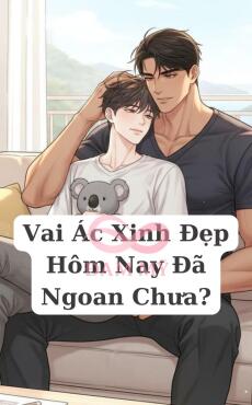 Vai Ác Xinh Đẹp Hôm Nay Đã Ngoan Chưa?