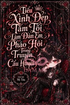 Tiểu Xinh Đẹp Tăm Tối Làm Đàn Em Pháo Hôi Trong Truyện Cẩu Huyết