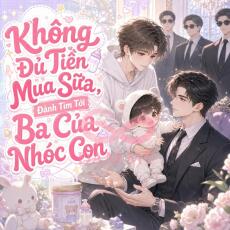 Không Đủ Tiền Mua Sữa, Đành Tìm Tới Ba Của Nhóc Con