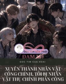 XUYÊN THÀNH NHÂN VẬT CÔNG CHÍNH, TÔI BỊ NHÂN VẬT THỤ CHÍNH PHẢN CÔNG